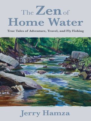 cover image of The Zen of Home Water: True Tales of Adventure, Travel, and Fly Fishing